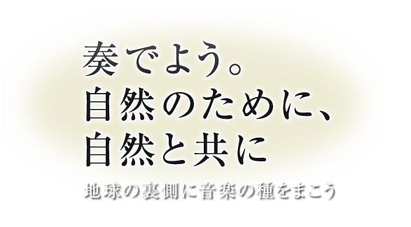 奏でよう。自然のために、自然と共に。